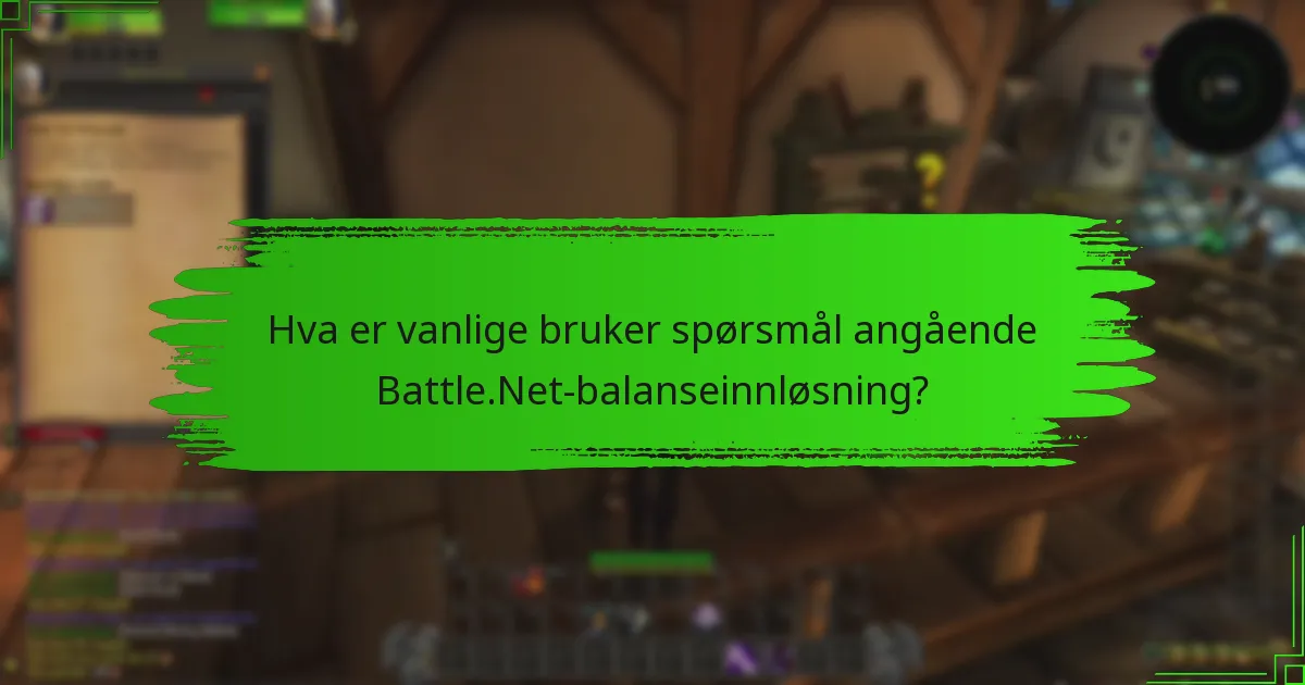 Hva er vanlige bruker spørsmål angående Battle.Net-balanseinnløsning?