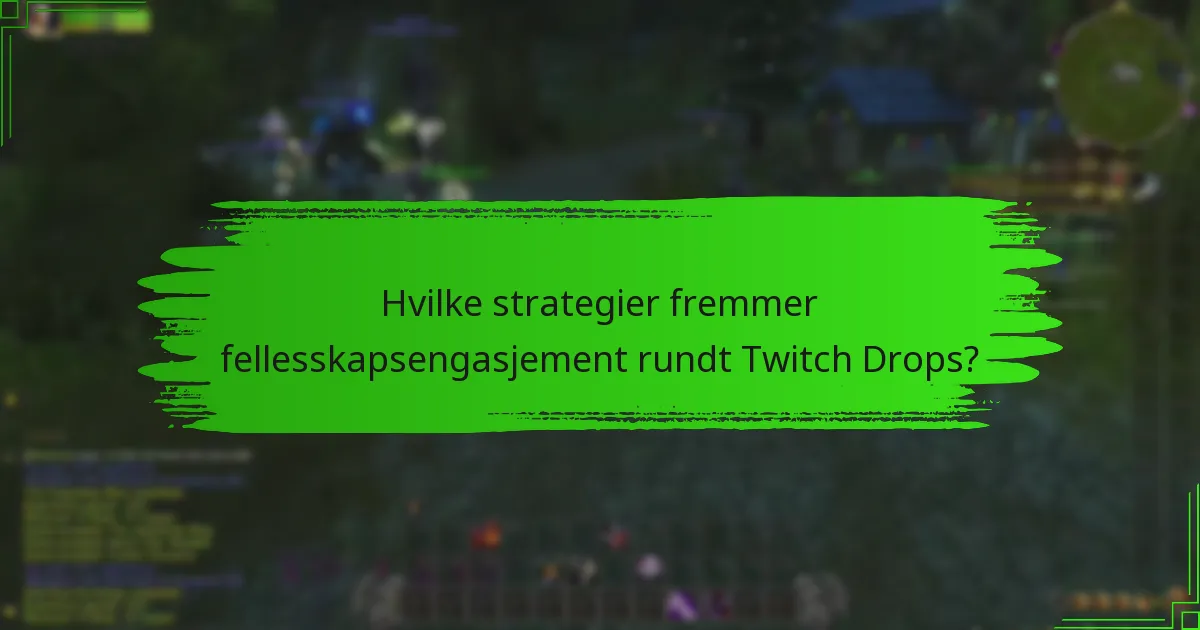 Hvilke strategier fremmer fellesskapsengasjement rundt Twitch Drops?
