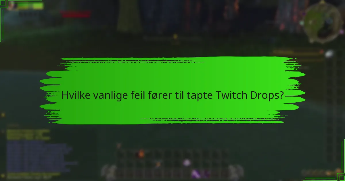 Hvilke vanlige feil fører til tapte Twitch Drops?