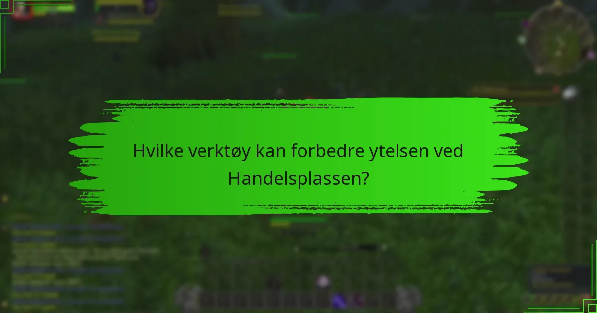 Hvilke verktøy kan forbedre ytelsen ved Handelsplassen?